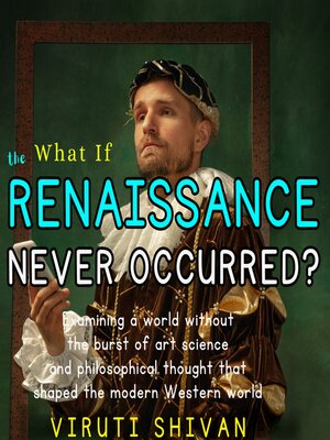 cover image of What If the Renaissance Never Occurred?